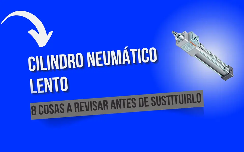 Cilindro neumático lento: 8 causas que debes revisar antes de sustituirlo